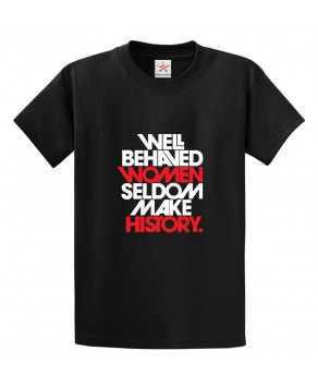 Well Behaved Women Seldom Make History Classic Womens Kids and Adults T-Shirt
